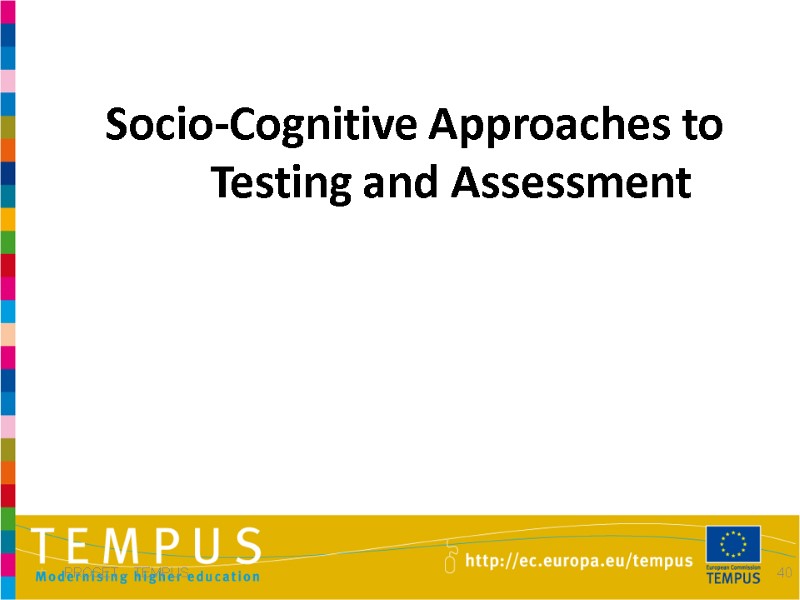 Socio-Cognitive Approaches to Testing and Assessment  PROSET -  TEMPUS 40